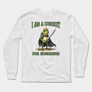 I-Am-A-Conduit-For-Nonsense Long Sleeve T-Shirt